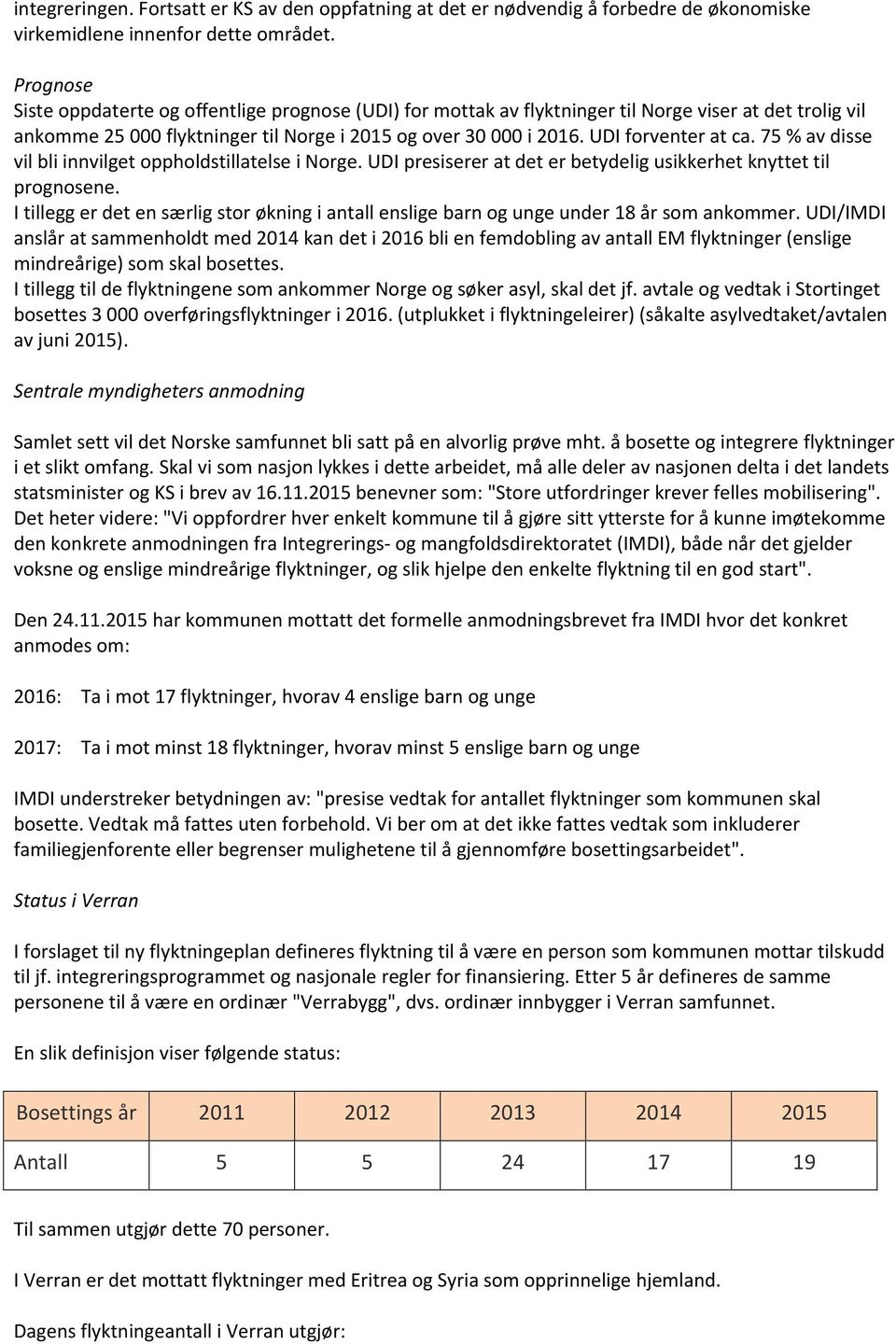 UDI forventer at ca. 75 % av disse vil bli innvilget oppholdstillatelse i Norge. UDI presiserer at det er betydelig usikkerhet knyttet til prognosene.