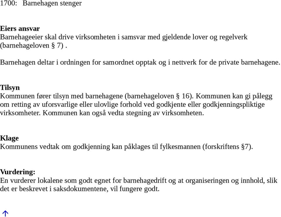 Kommunen kan gi pålegg om retting av uforsvarlige eller ulovlige forhold ved godkjente eller godkjenningspliktige virksomheter. Kommunen kan også vedta stegning av virksomheten.