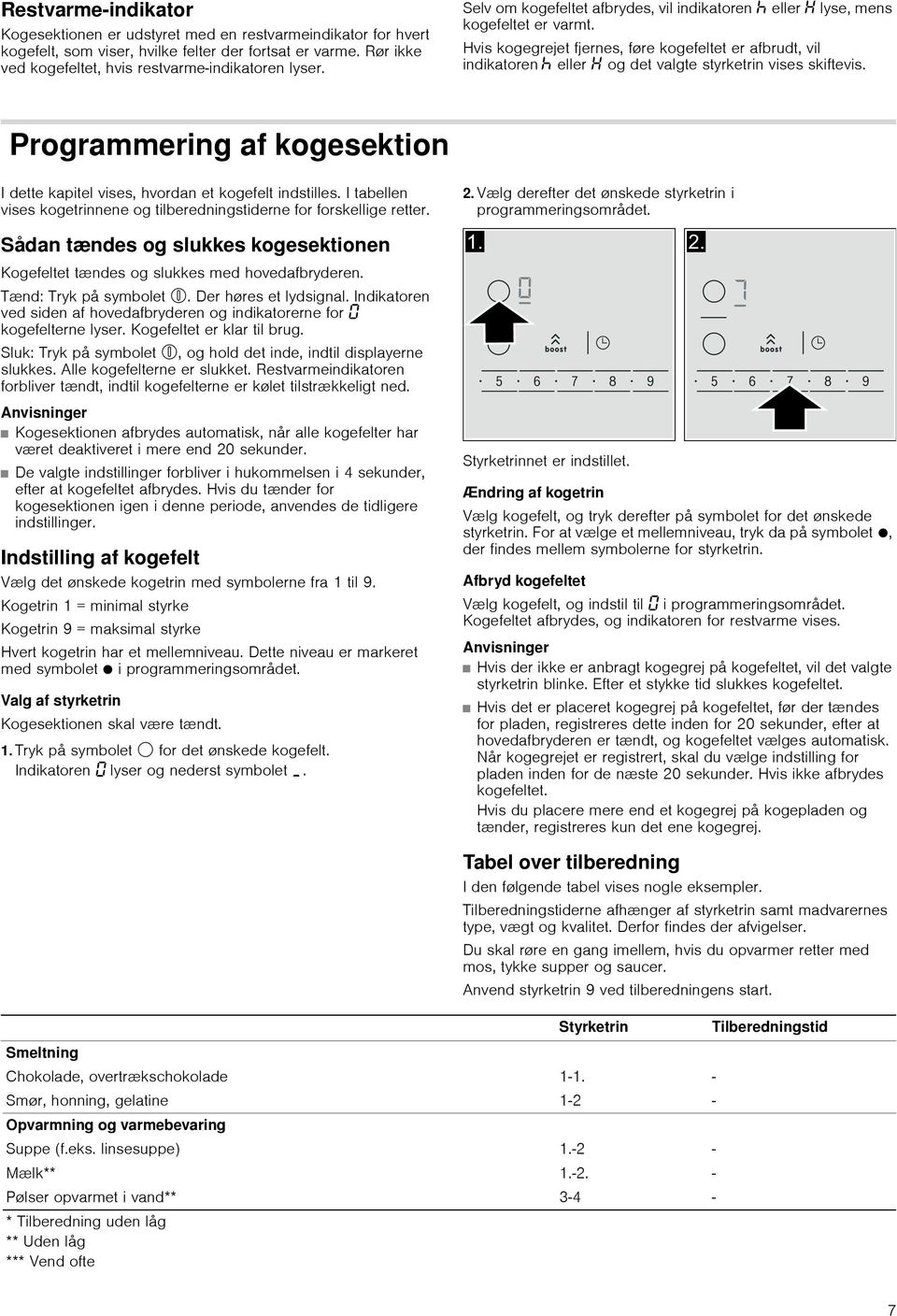 Hvis kogegrejet fjernes, føre kogefeltet er afbrudt, vil indikatoren œ eller og det valgte styrketrin vises skiftevis.