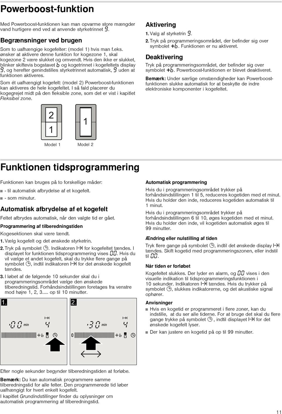 Hvis den ikke er slukket, blinker skiftevis bogstavet og kogetrinnet i kogefeltets display Š, og herefter genindstilles styrketrinnet automatisk, Š uden at funktionen aktiveres.