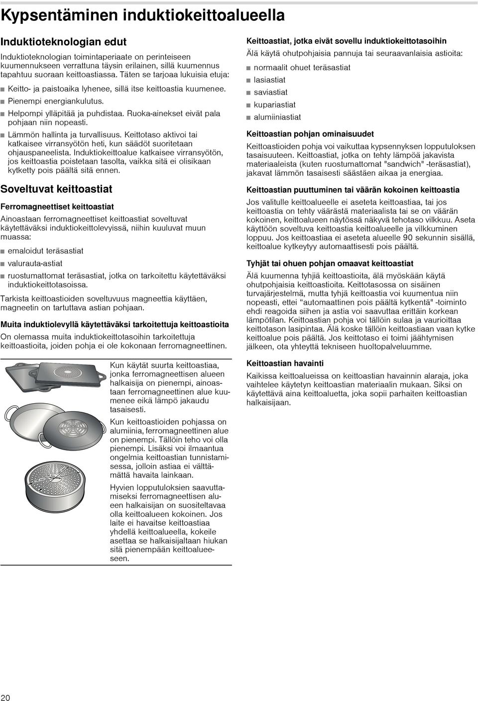 Ruoka-ainekset eivät pala pohjaan niin nopeasti. Lämmön hallinta ja turvallisuus. Keittotaso aktivoi tai katkaisee virransyötön heti, kun säädöt suoritetaan ohjauspaneelista.