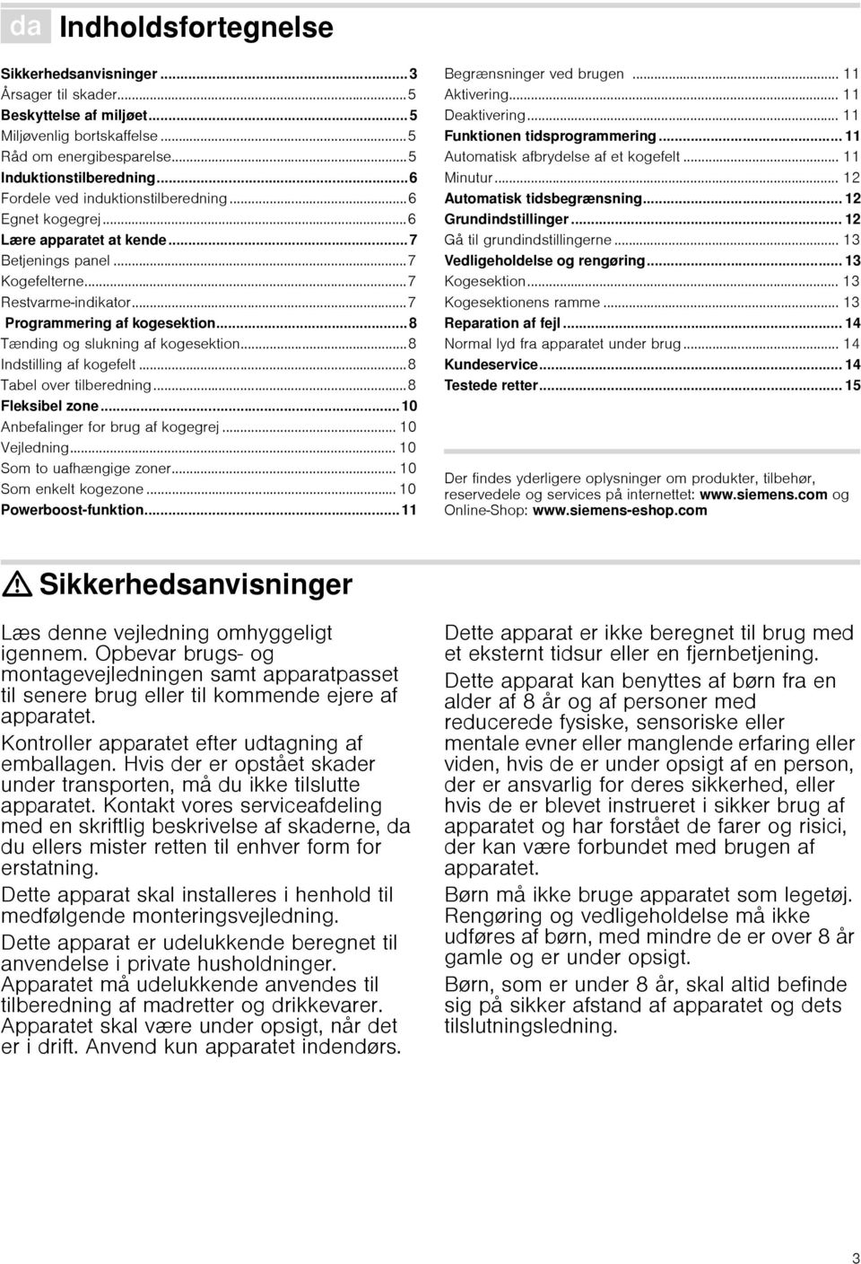 ..8 Tænding og slukning af kogesektion...8 Indstilling af kogefelt...8 Tabel over tilberedning...8 Fleksibel zone...10 Anbefalinger for brug af kogegrej... 10 Vejledning... 10 Som to uafhængige zoner.