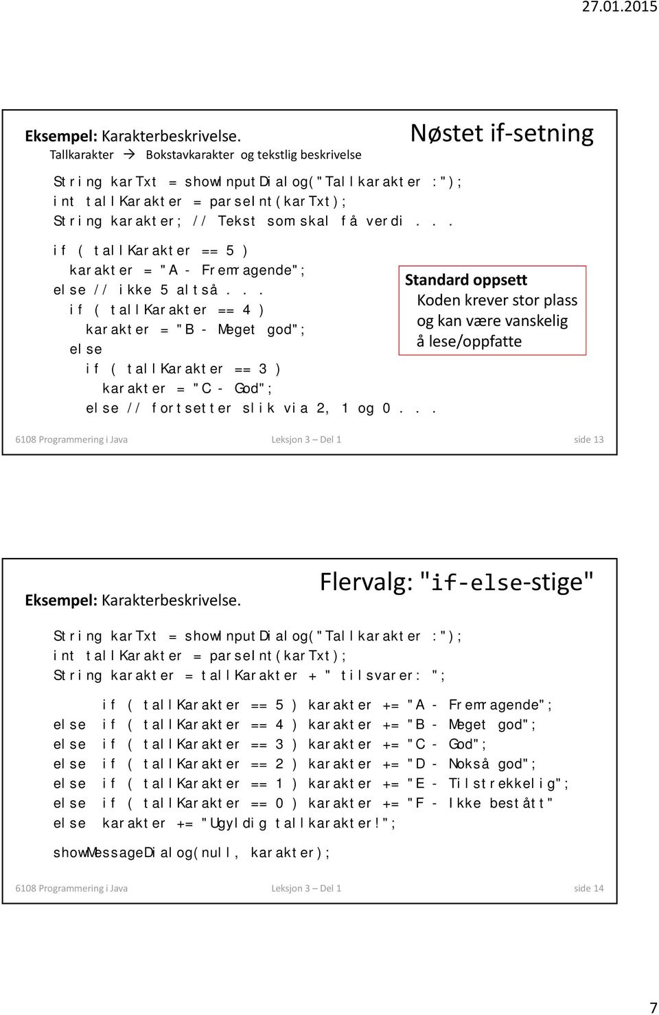 .. if ( tallkarakter == 5 ) karakter = "A - Fremragende"; // ikke 5 altså.