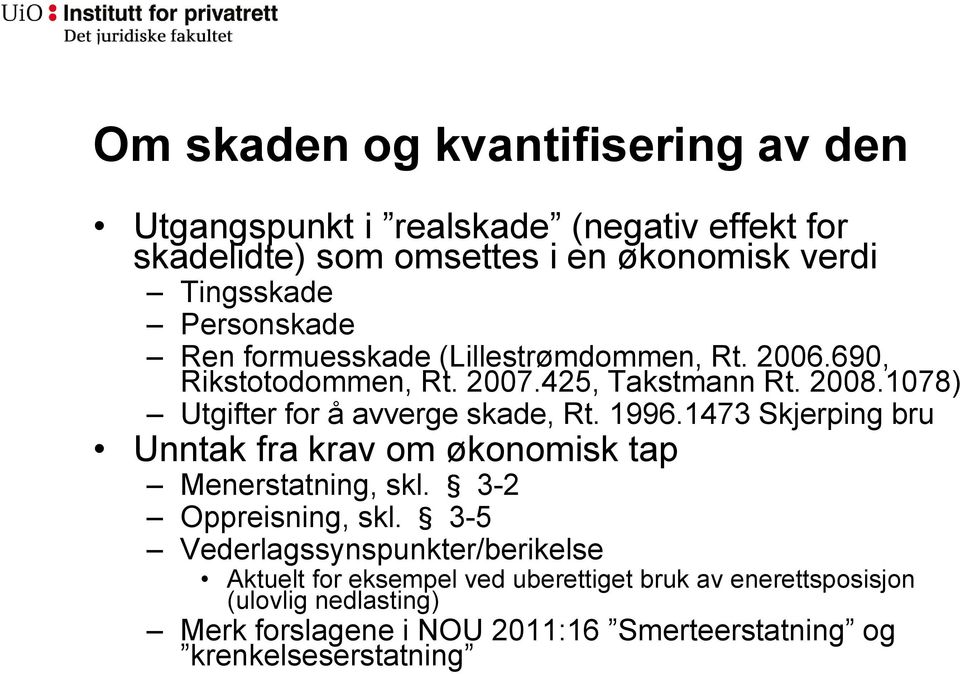 1078) Utgifter for å avverge skade, Rt. 1996.1473 Skjerping bru Unntak fra krav om økonomisk tap Menerstatning, skl. 3-2 Oppreisning, skl.