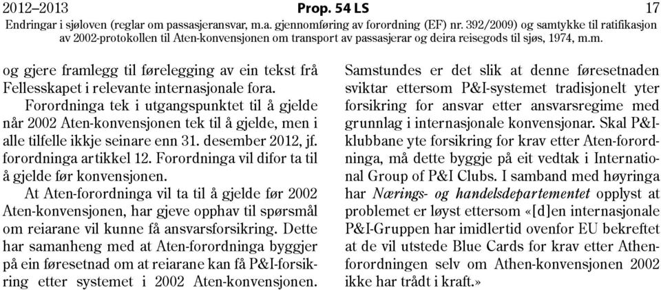 Forordninga vil difor ta til å gjelde før konvensjonen. At Aten-forordninga vil ta til å gjelde før 2002 Aten-konvensjonen, har gjeve opphav til spørsmål om reiarane vil kunne få ansvarsforsikring.