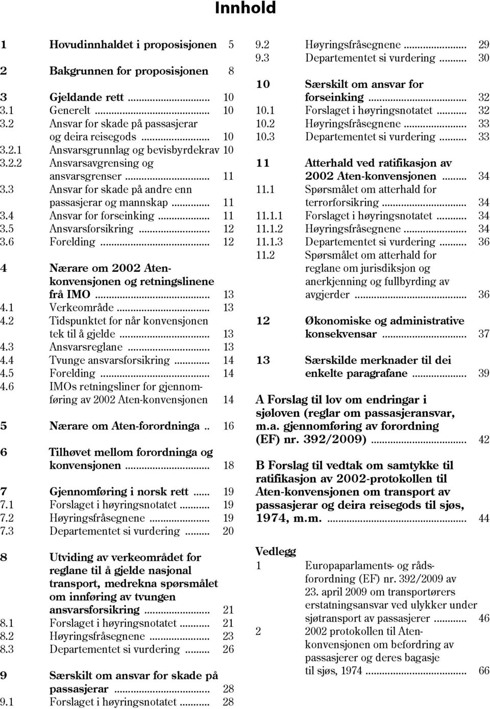 .. 12 4 Nærare om 2002 Atenkonvensjonen og retningslinene frå IMO... 13 4.1 Verkeområde... 13 4.2 Tidspunktet for når konvensjonen tek til å gjelde... 13 4.3 Ansvarsreglane... 13 4.4 Tvunge ansvarsforsikring.