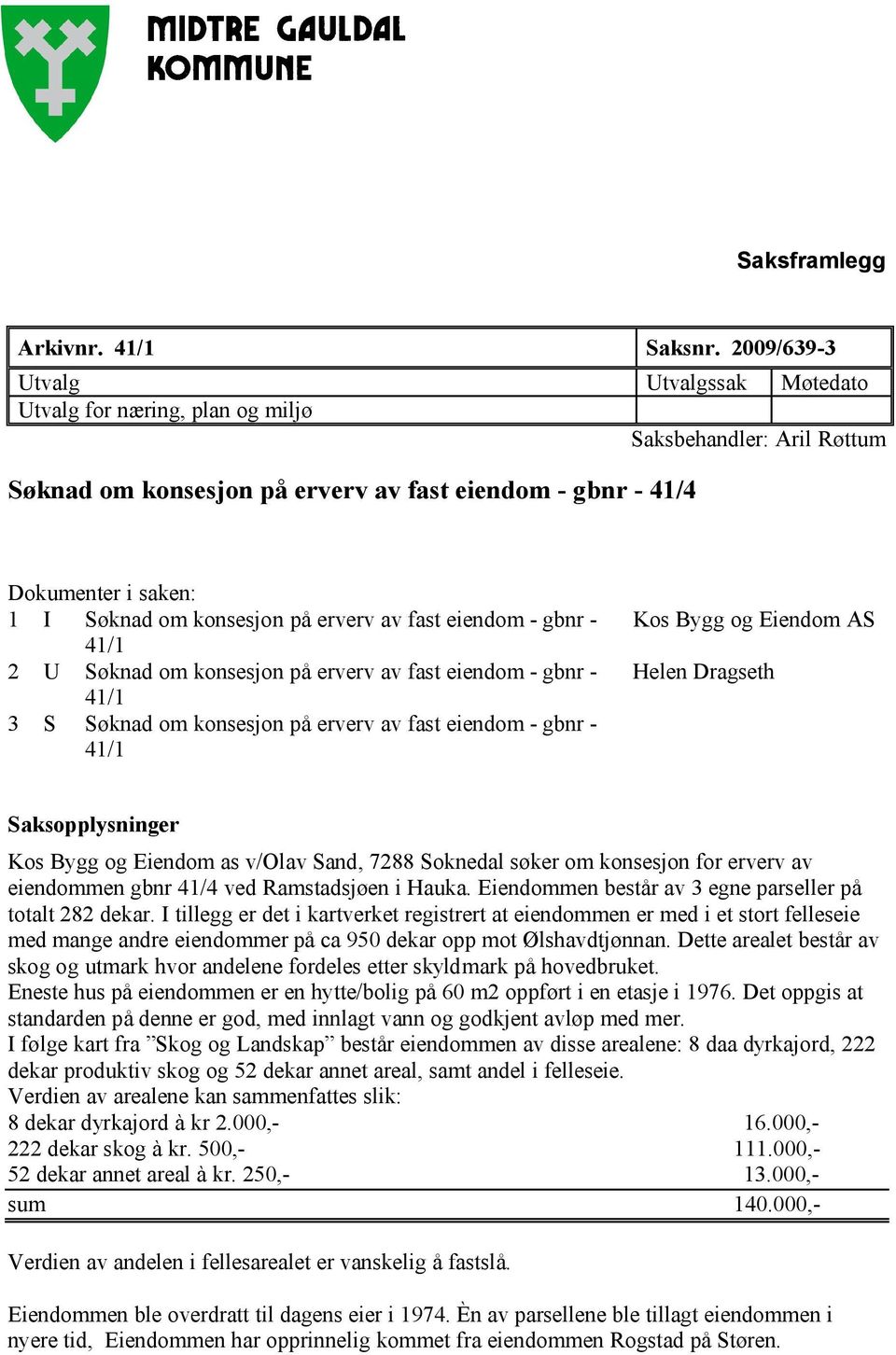 konsesjon på erverv av fast eiendom - gbnr - 41/1 2 U Søknad om konsesjon på erverv av fast eiendom - gbnr - 41/1 3 S Søknad om konsesjon på erverv av fast eiendom - gbnr - 41/1 Kos Bygg og Eiendom