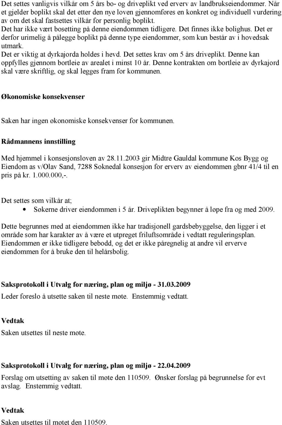 Det har ikke vært bosetting på denne eiendommen tidligere. Det finnes ikke bolighus. Det er derfor urimelig å pålegge boplikt på denne type eiendommer, som kun består av i hovedsak utmark.