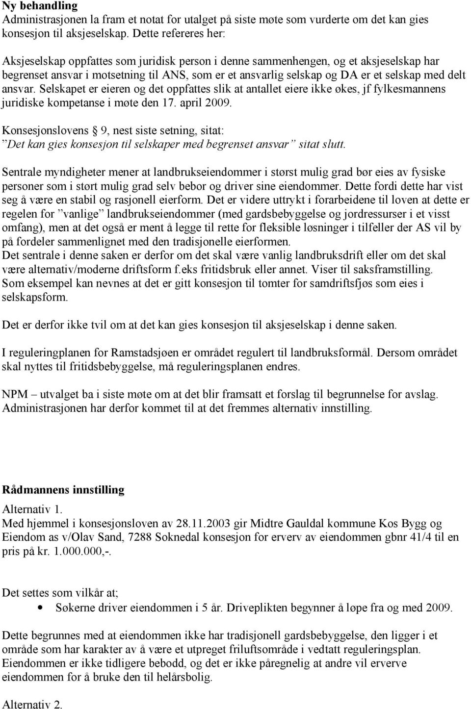 delt ansvar. Selskapet er eieren og det oppfattes slik at antallet eiere ikke økes, jf fylkesmannens juridiske kompetanse i møte den 17. april 2009.