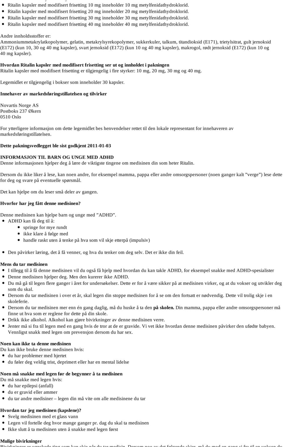 Ritalin kapsler med modifisert frisetting 40 mg inneholder 40 mg metylfenidathydroklorid. Mulige bivirkninger Bivirkninger er uønskede ting som kan skje når du tar medisin.