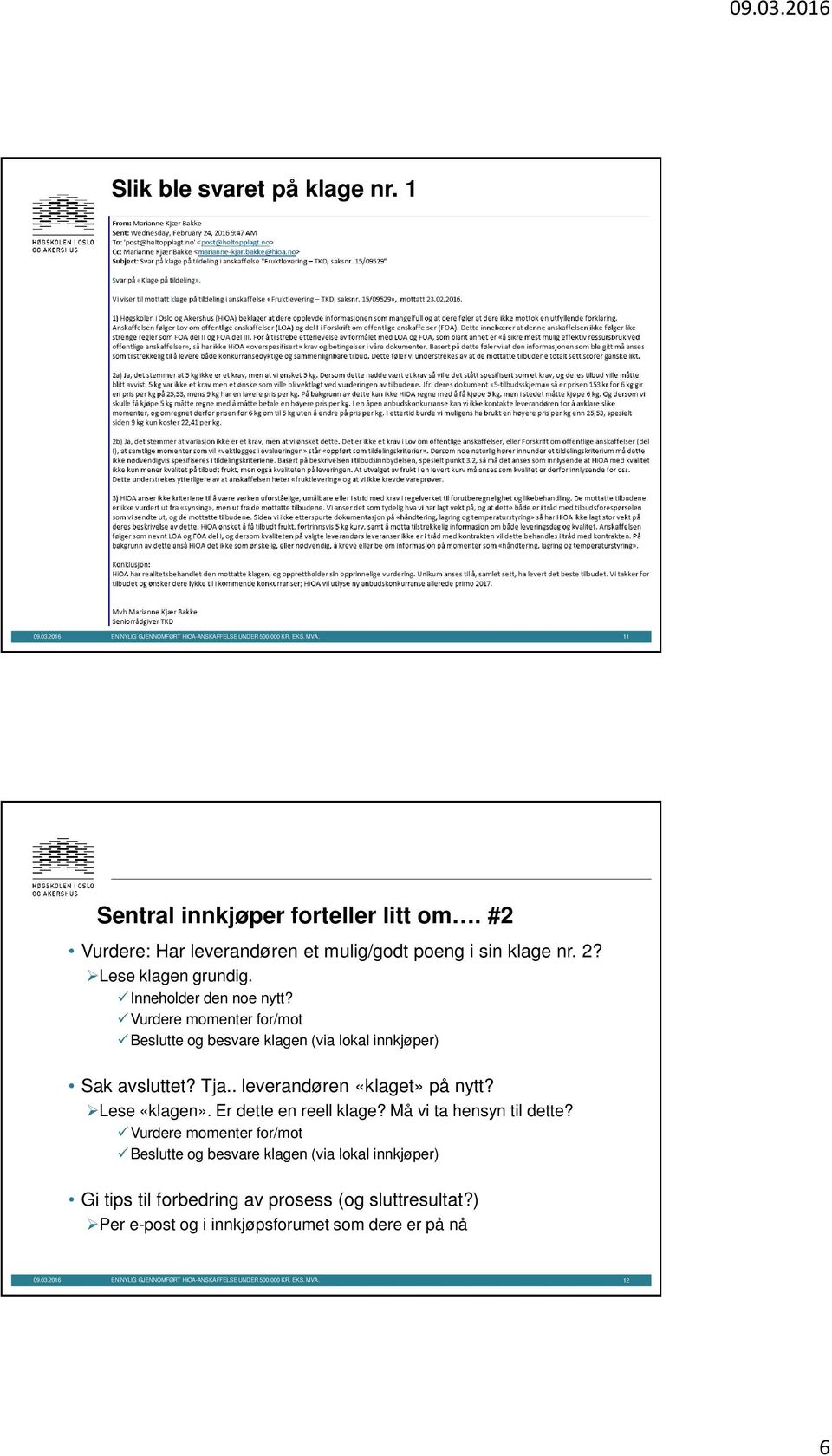 Vurdere momenter for/mot Beslutte og besvare klagen (via lokal innkjøper) Sak avsluttet? Tja.. leverandøren «klaget» på nytt? Lese «klagen». Er dette en reell klage?