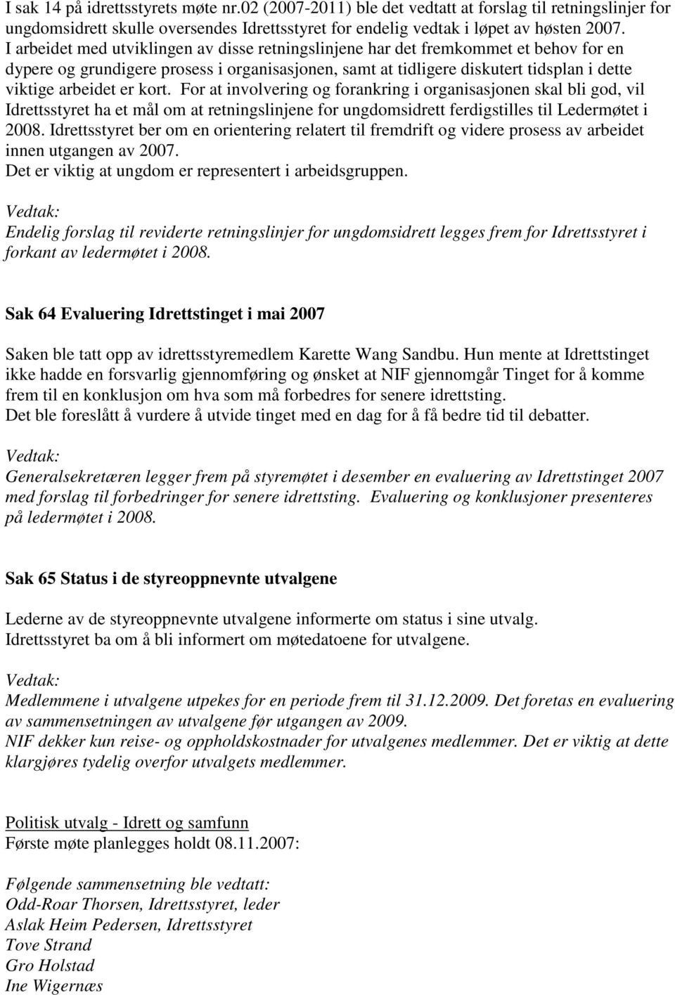 kort. For at involvering og forankring i organisasjonen skal bli god, vil Idrettsstyret ha et mål om at retningslinjene for ungdomsidrett ferdigstilles til Ledermøtet i 2008.