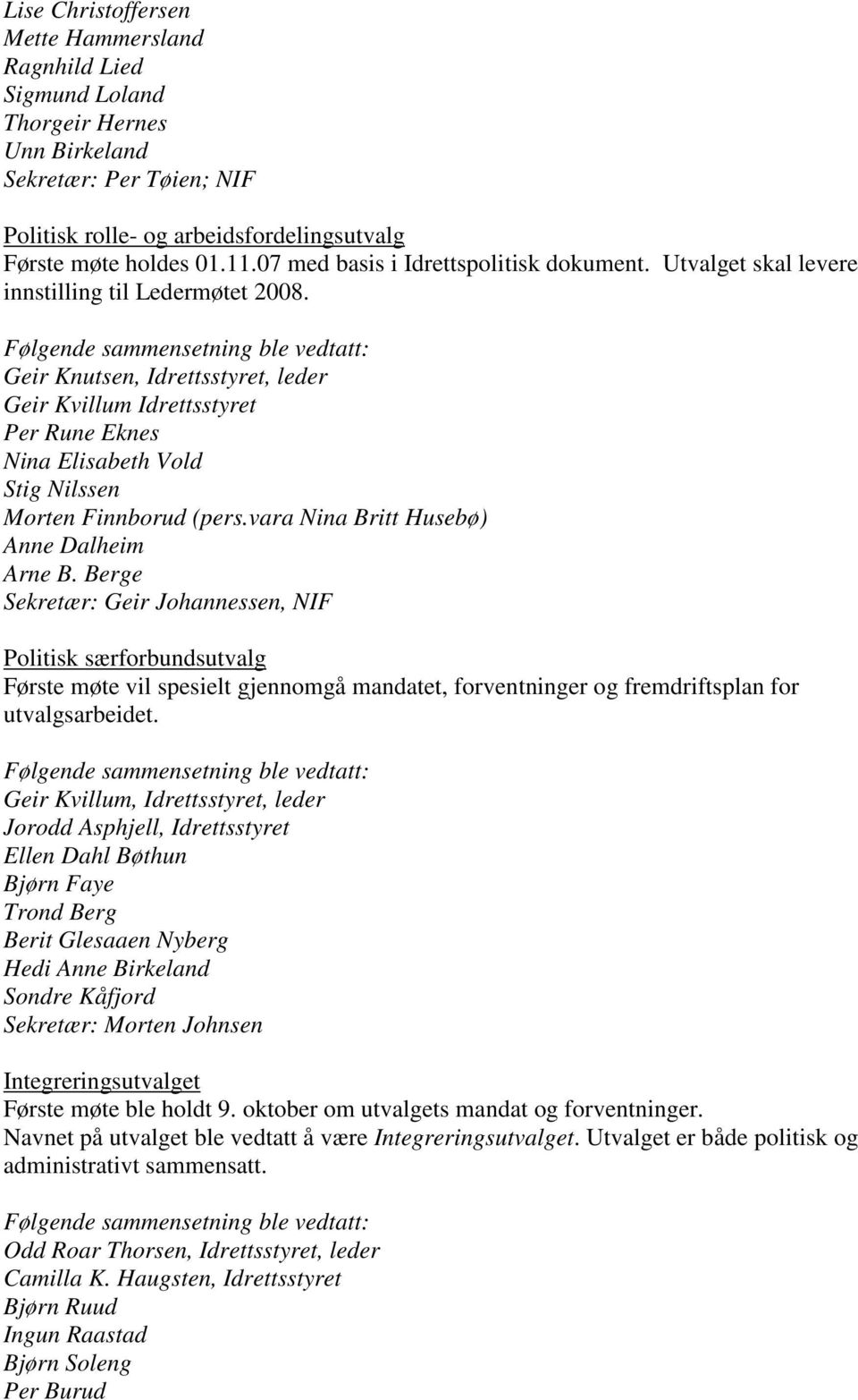 Geir Knutsen, Idrettsstyret, leder Geir Kvillum Idrettsstyret Per Rune Eknes Nina Elisabeth Vold Stig Nilssen Morten Finnborud (pers.vara Nina Britt Husebø) Anne Dalheim Arne B.