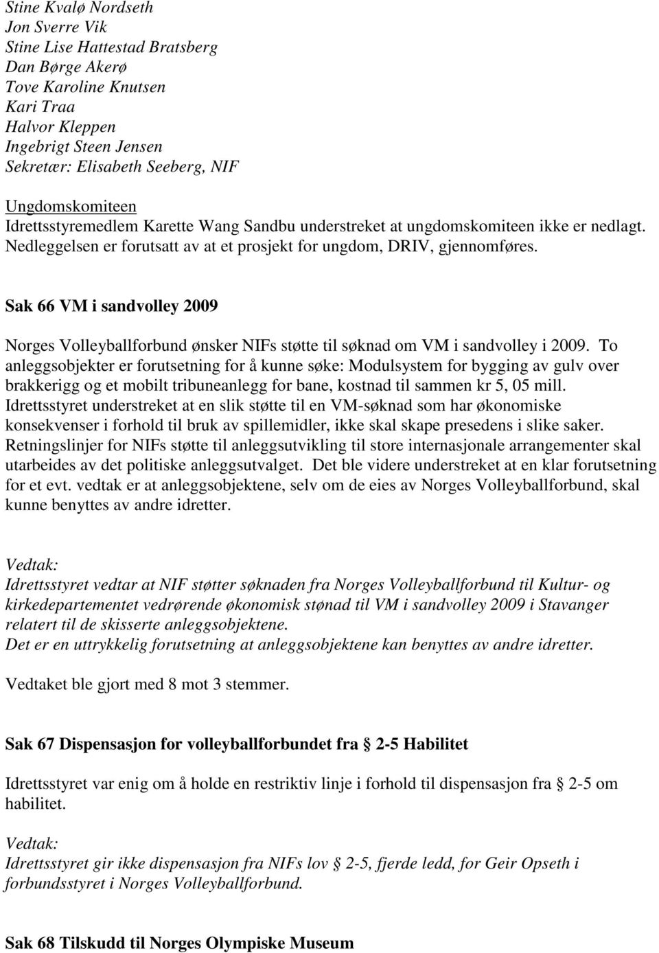 Sak 66 VM i sandvolley 2009 Norges Volleyballforbund ønsker NIFs støtte til søknad om VM i sandvolley i 2009.