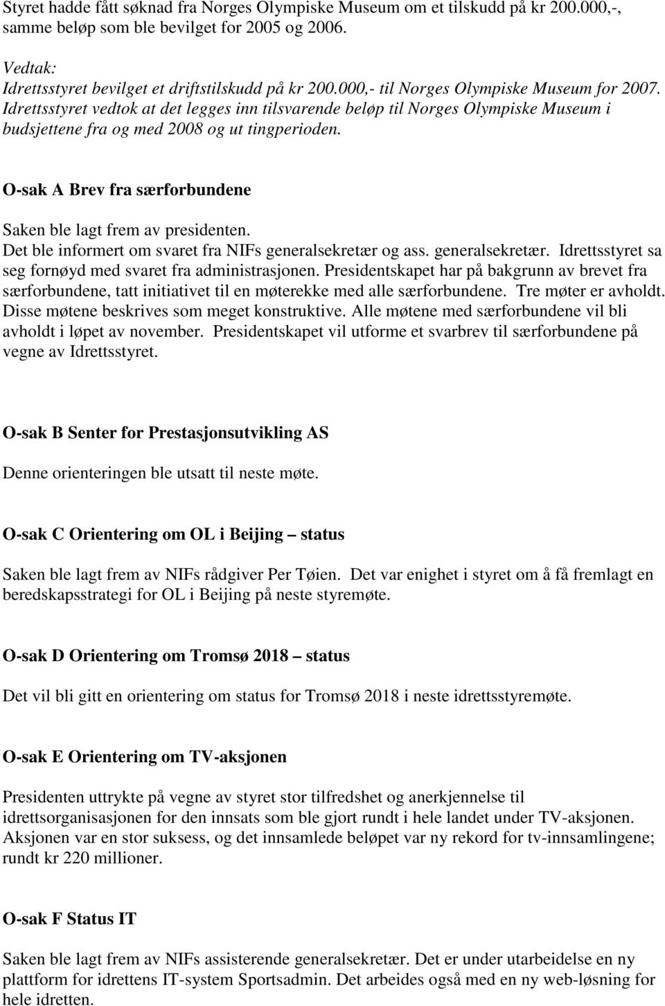 O-sak A Brev fra særforbundene Saken ble lagt frem av presidenten. Det ble informert om svaret fra NIFs generalsekretær og ass. generalsekretær. Idrettsstyret sa seg fornøyd med svaret fra administrasjonen.