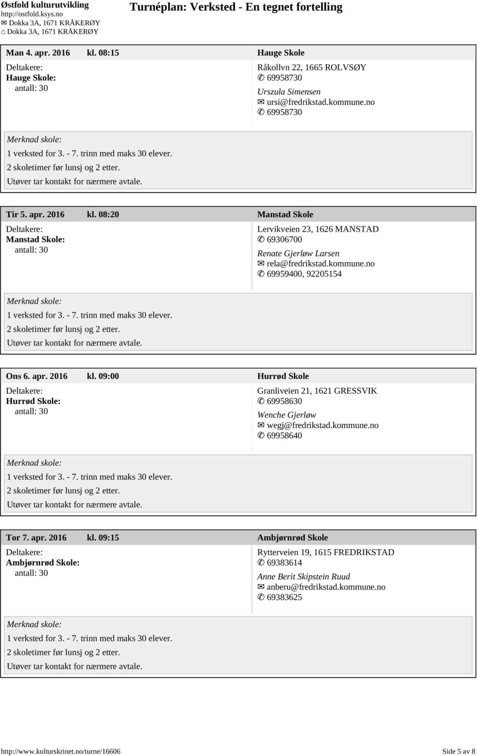 apr. 2016 kl. 09:15 Ambjørnrød Skole Ambjørnrød Skole: Rytterveien 19, 1615 FREDRIKSTAD 69383614 Anne Berit Skipstein Ruud anberu@fredrikstad.kommune.