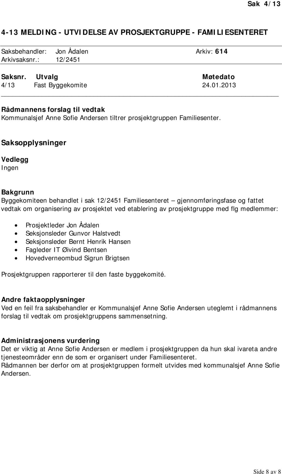 Saksopplysninger Vedlegg Ingen Bakgrunn Byggekomiteen behandlet i sak 12/2451 Familiesenteret gjennomføringsfase og fattet vedtak om organisering av prosjektet ved etablering av prosjektgruppe med