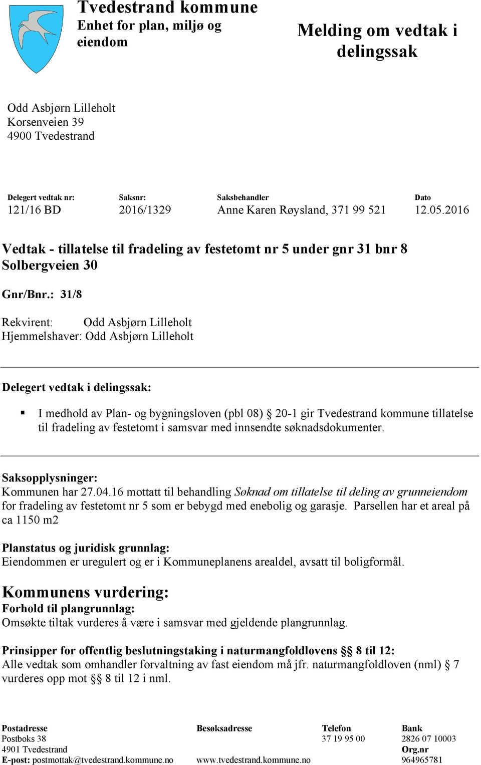 : 31/8 Rekvirent: Odd Asbjørn Lilleholt Hjemmelshaver: Odd Asbjørn Lilleholt Delegert vedtak i delingssak: I medhold av Plan- og bygningsloven (pbl 08) 20-1 gir Tvedestrand kommune tillatelse til