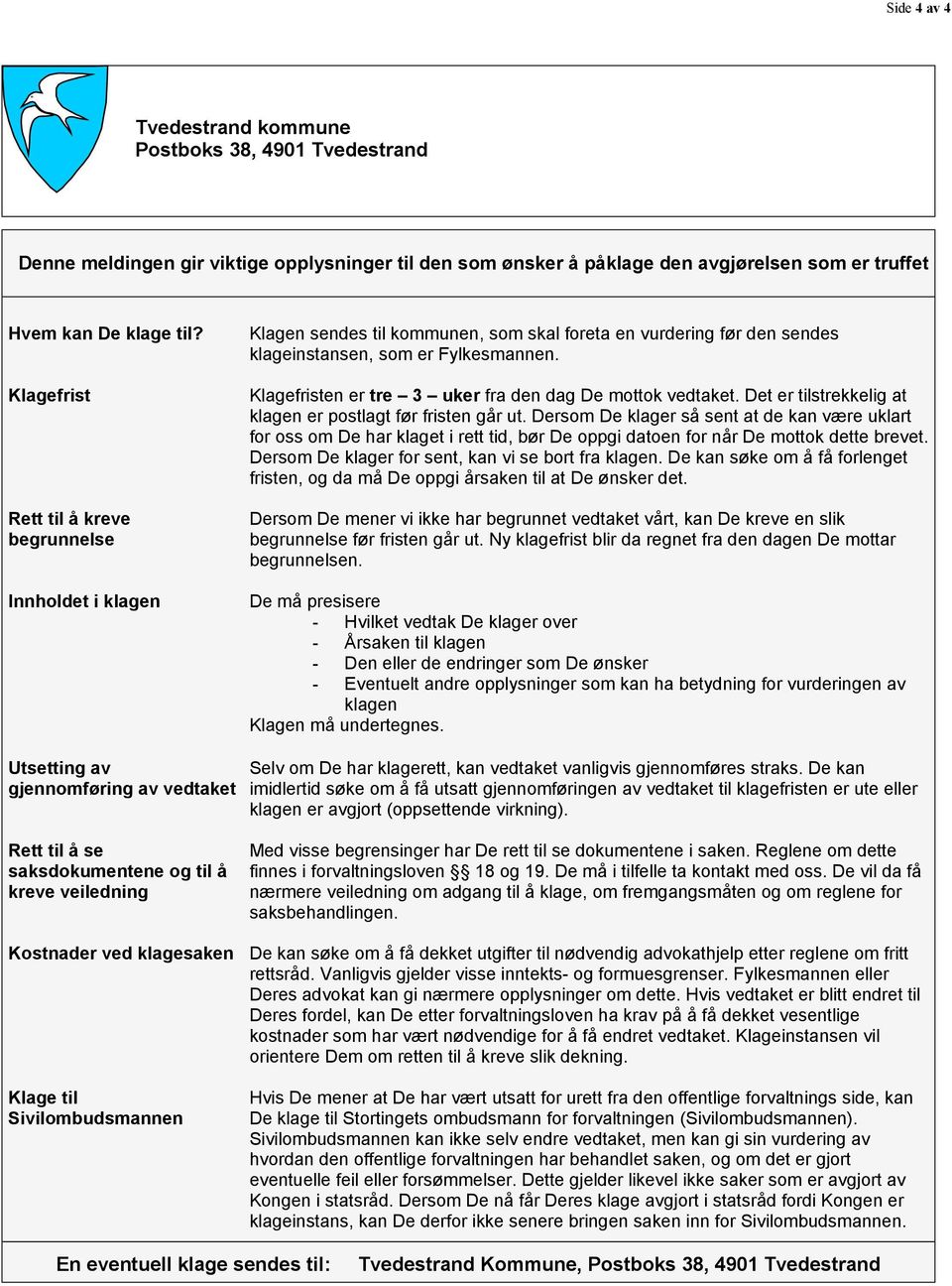 Klagefristen er tre 3 uker fra den dag De mottok vedtaket. Det er tilstrekkelig at klagen er postlagt før fristen går ut.