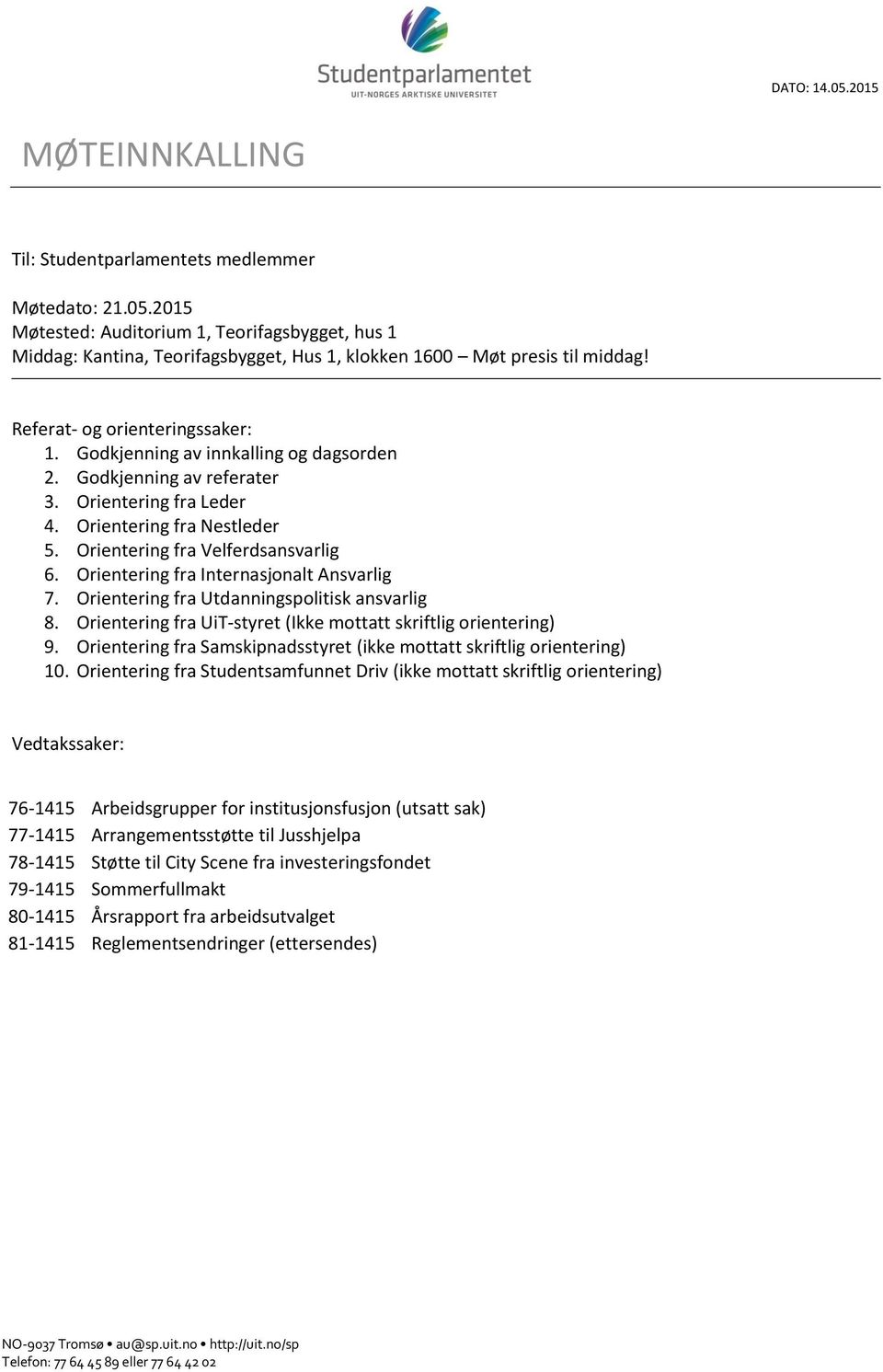 Orientering fra Internasjonalt Ansvarlig 7. Orientering fra Utdanningspolitisk ansvarlig 8. Orientering fra UiT-styret (Ikke mottatt skriftlig orientering) 9.