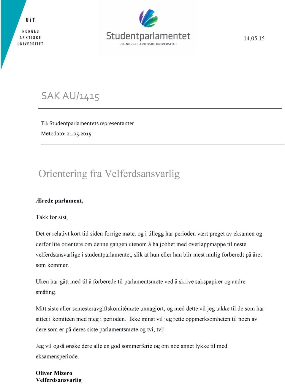 2015 Orientering fra Velferdsansvarlig Ærede parlament, Takk for sist, Det er relativt kort tid siden forrige møte, og i tillegg har perioden vært preget av eksamen og derfor lite orientere om denne