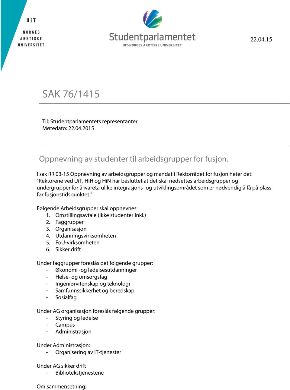 ivareta ulike integrasjons- og utviklingsområdet som er nødvendig å få på plass før fusjonstidspunktet." Følgende Arbeidsgrupper skal oppnevnes: 1. Omstillingsavtale (Ikke studenter inkl.) 2.