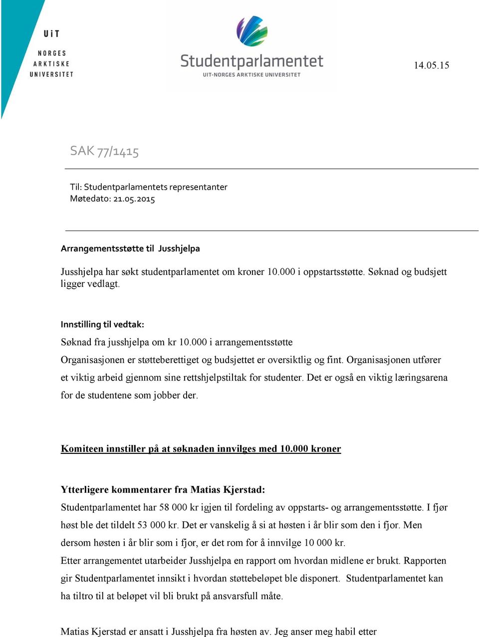 Organisasjonen utfører et viktig arbeid gjennom sine rettshjelpstiltak for studenter. Det er også en viktig læringsarena for de studentene som jobber der.