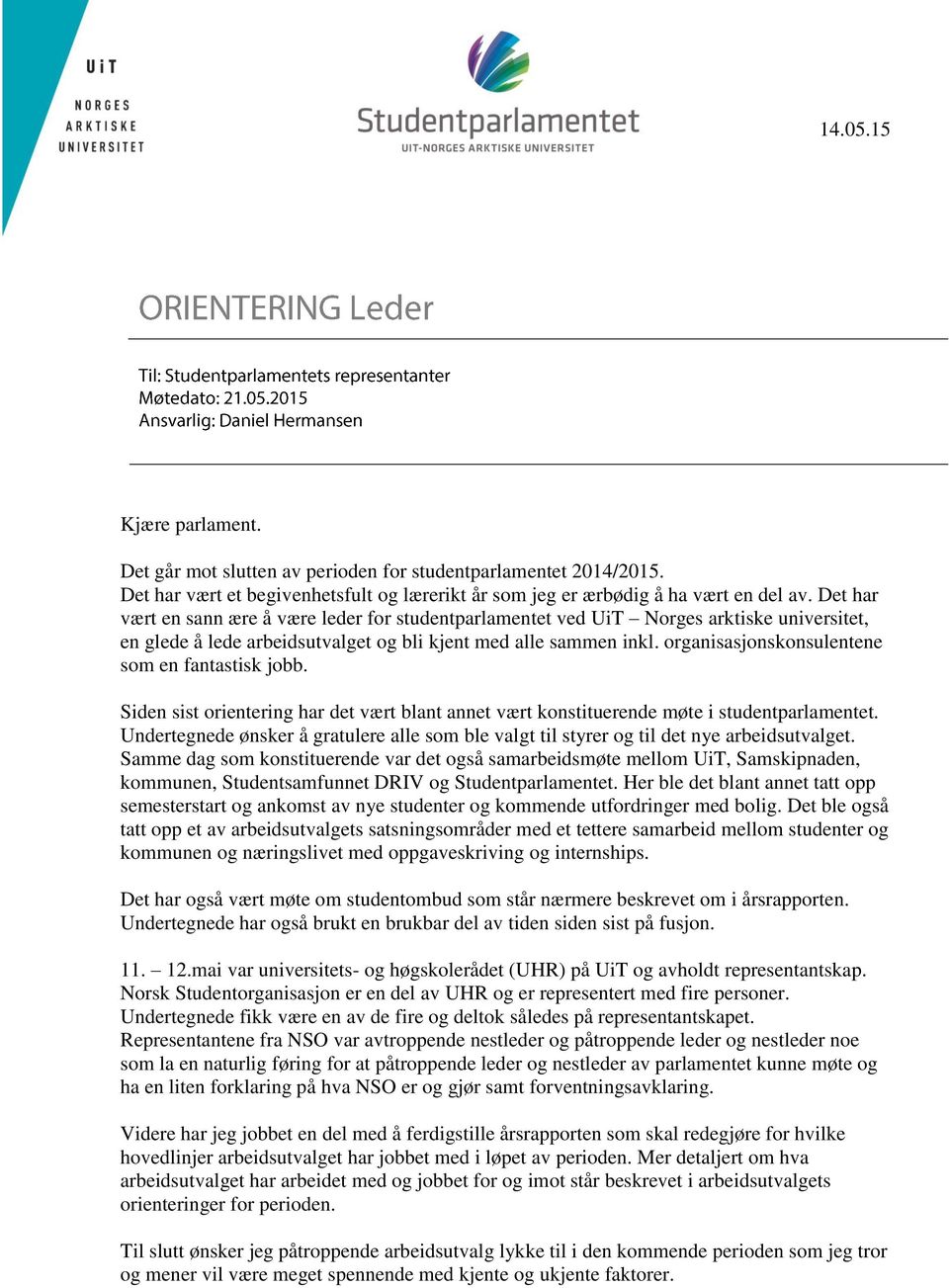 organisasjonskonsulentene som en fantastisk jobb. Siden sist orientering har det vært blant annet vært konstituerende møte i studentparlamentet.