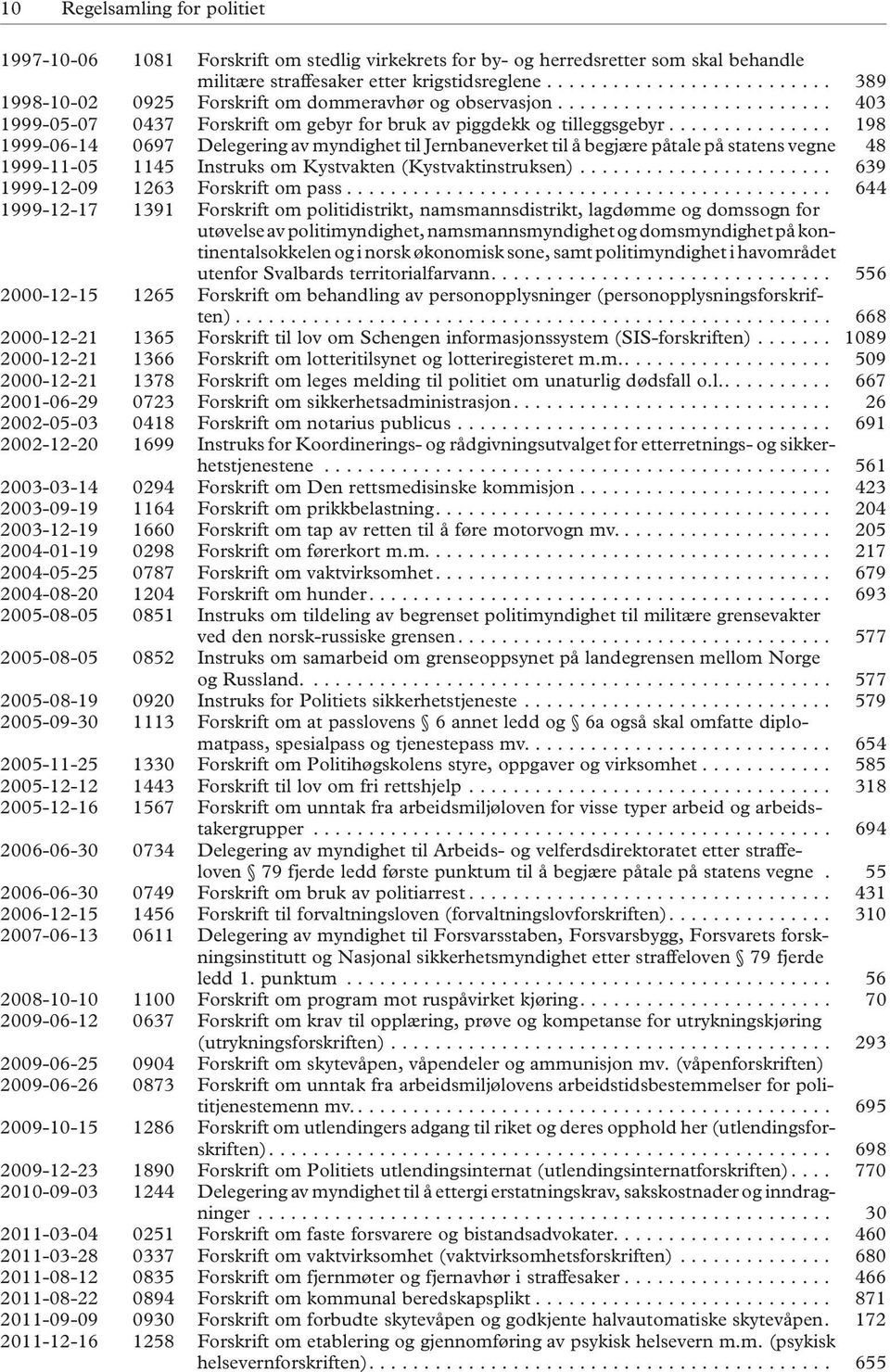 .............. 198 1999-06-14 0697 Delegering av myndighet til Jernbaneverket til å begjære påtale på statens vegne 48 1999-11-05 1145 Instruks om Kystvakten (Kystvaktinstruksen).