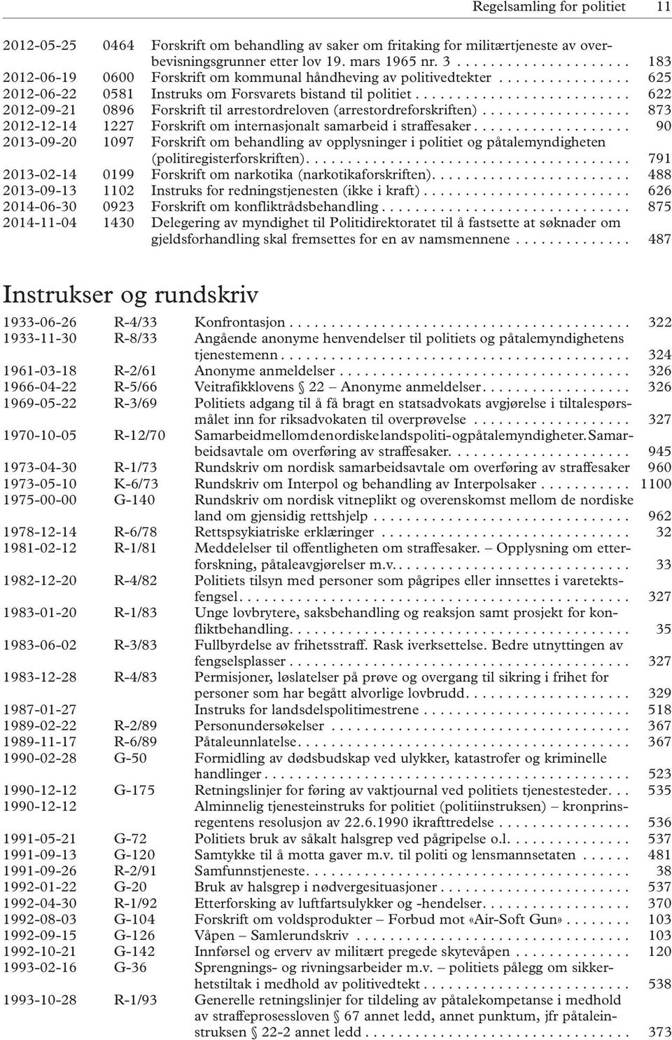 ......................... 622 2012-09-21 0896 Forskrift til arrestordreloven (arrestordreforskriften).................. 873 2012-12-14 1227 Forskrift om internasjonalt samarbeid i straffesaker.