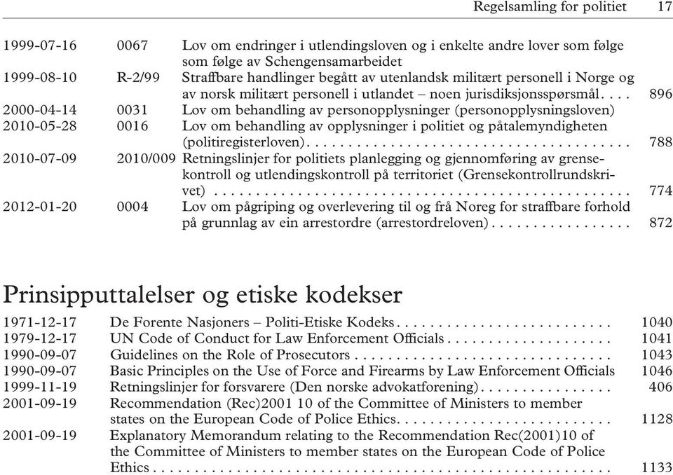 ... 896 2000-04-14 0031 Lov om behandling av personopplysninger (personopplysningsloven) 2010-05-28 0016 Lov om behandling av opplysninger i politiet og påtalemyndigheten (politiregisterloven).