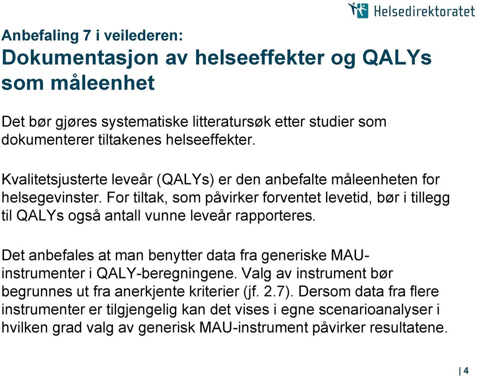 For tiltak, som påvirker forventet levetid, bør i tillegg til QALYs også antall vunne leveår rapporteres.