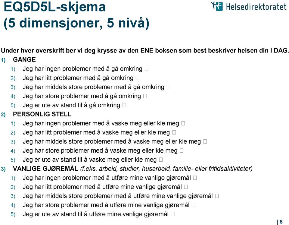 er ute av stand til å gå omkring 2) PERSONLIG STELL 1) Jeg har ingen problemer med å vaske meg eller kle meg 2) Jeg har litt problemer med å vaske meg eller kle meg 3) Jeg har middels store problemer