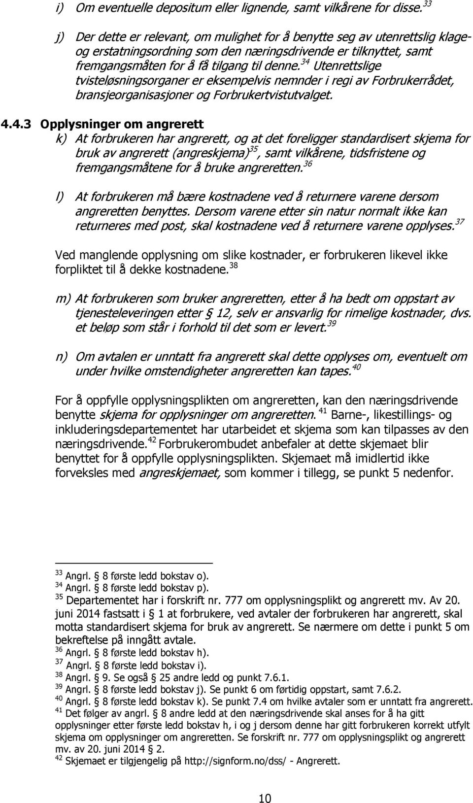 34 Utenrettslige tvisteløsningsorganer er eksempelvis nemnder i regi av Forbrukerrådet, bransjeorganisasjoner og Forbrukertvistutvalget. 4.4.3 Opplysninger om angrerett k) At forbrukeren har