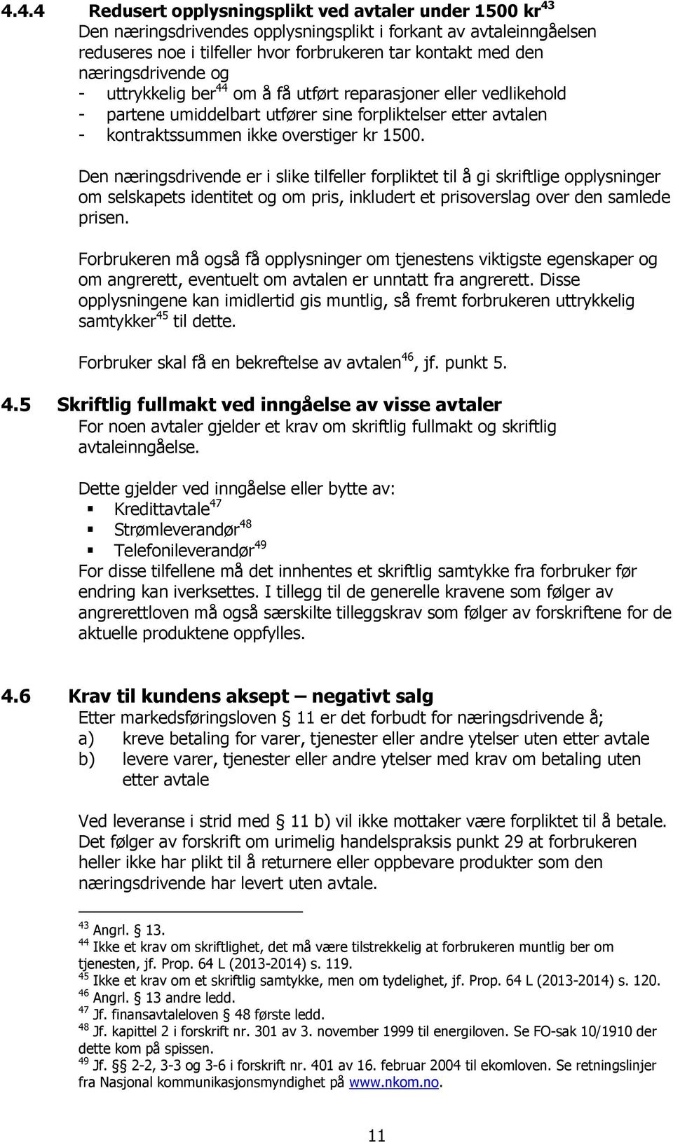 Den næringsdrivende er i slike tilfeller forpliktet til å gi skriftlige opplysninger om selskapets identitet og om pris, inkludert et prisoverslag over den samlede prisen.