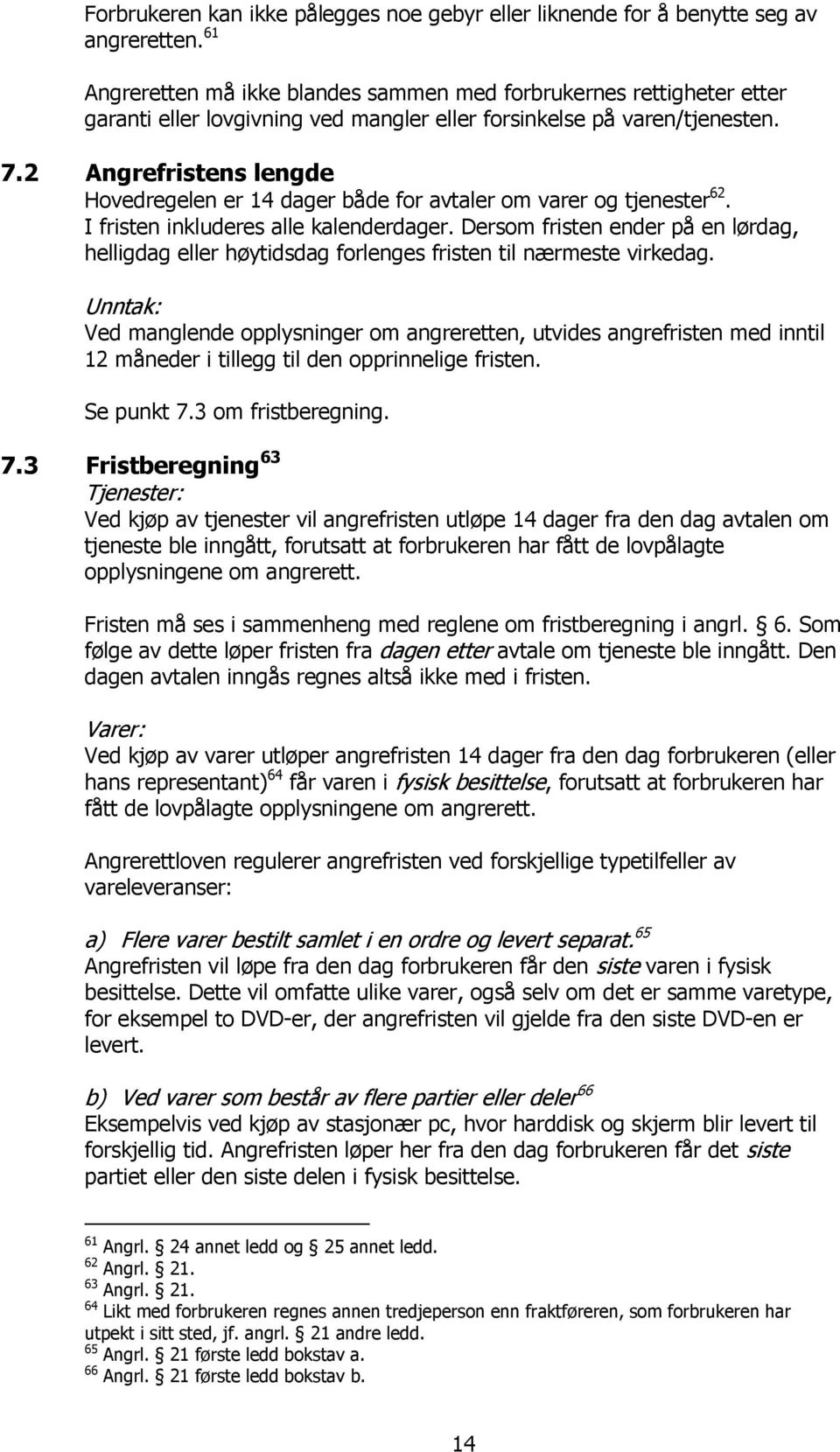 2 Angrefristens lengde Hovedregelen er 14 dager både for avtaler om varer og tjenester 62. I fristen inkluderes alle kalenderdager.