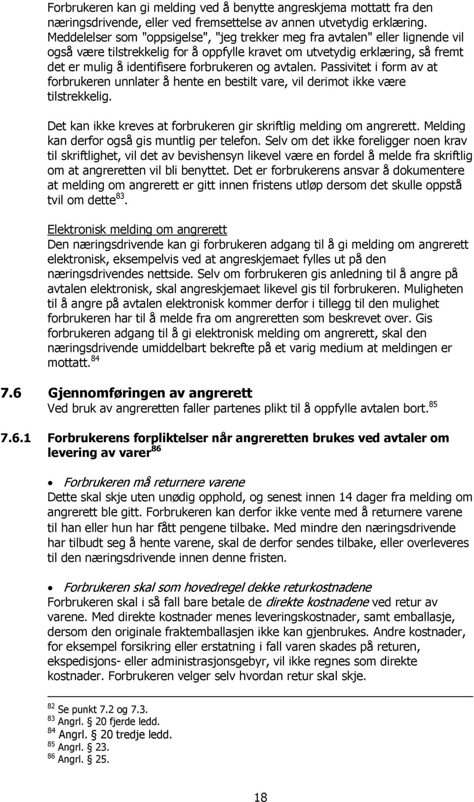 og avtalen. Passivitet i form av at forbrukeren unnlater å hente en bestilt vare, vil derimot ikke være tilstrekkelig. Det kan ikke kreves at forbrukeren gir skriftlig melding om angrerett.