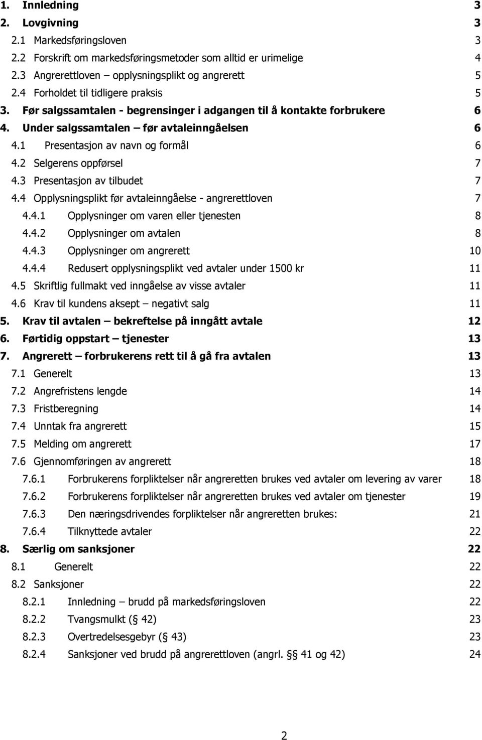 2 Selgerens oppførsel 7 4.3 Presentasjon av tilbudet 7 4.4 Opplysningsplikt før avtaleinngåelse - angrerettloven 7 4.4.1 Opplysninger om varen eller tjenesten 8 4.4.2 Opplysninger om avtalen 8 4.4.3 Opplysninger om angrerett 10 4.