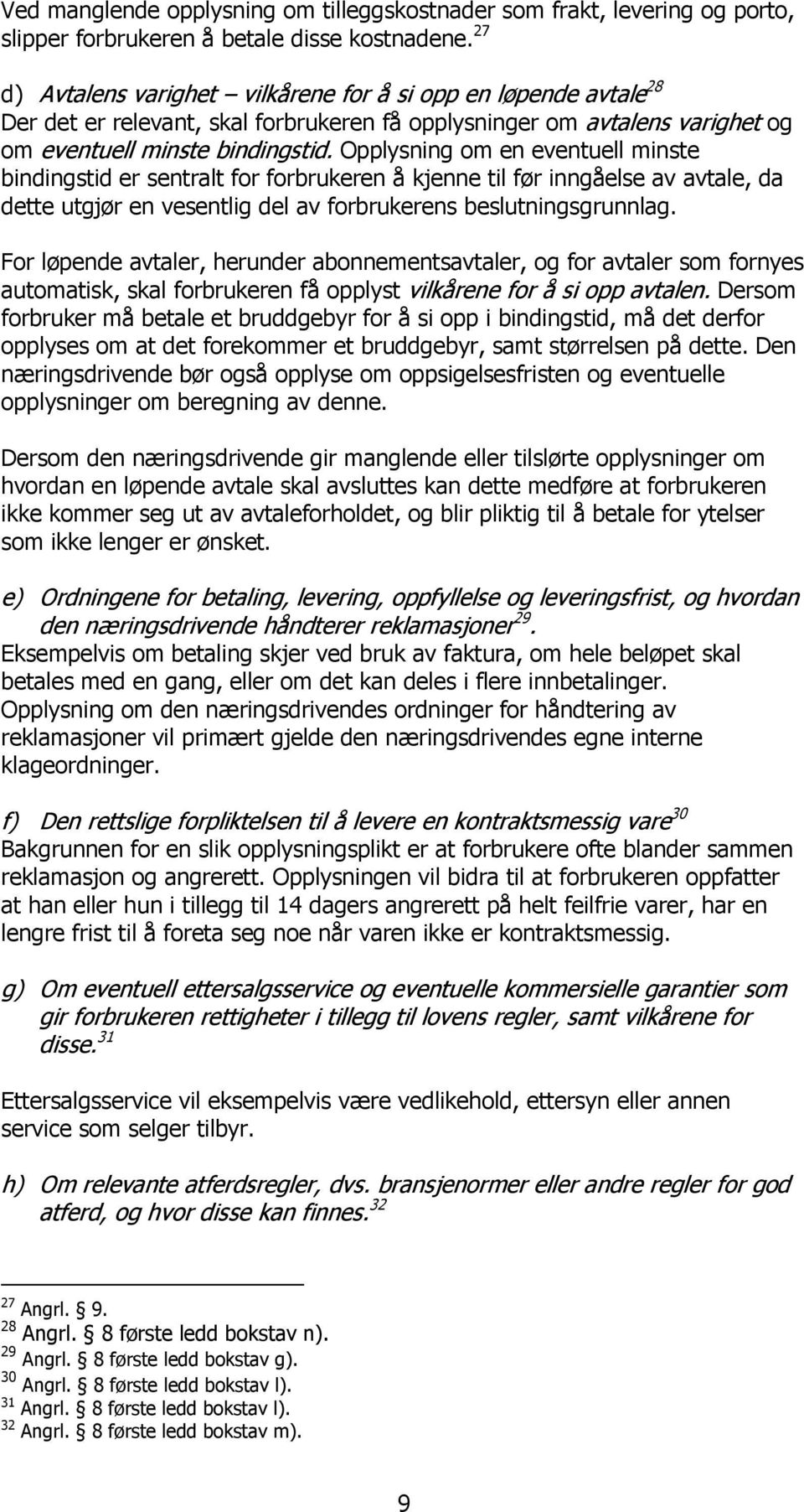 Opplysning om en eventuell minste bindingstid er sentralt for forbrukeren å kjenne til før inngåelse av avtale, da dette utgjør en vesentlig del av forbrukerens beslutningsgrunnlag.