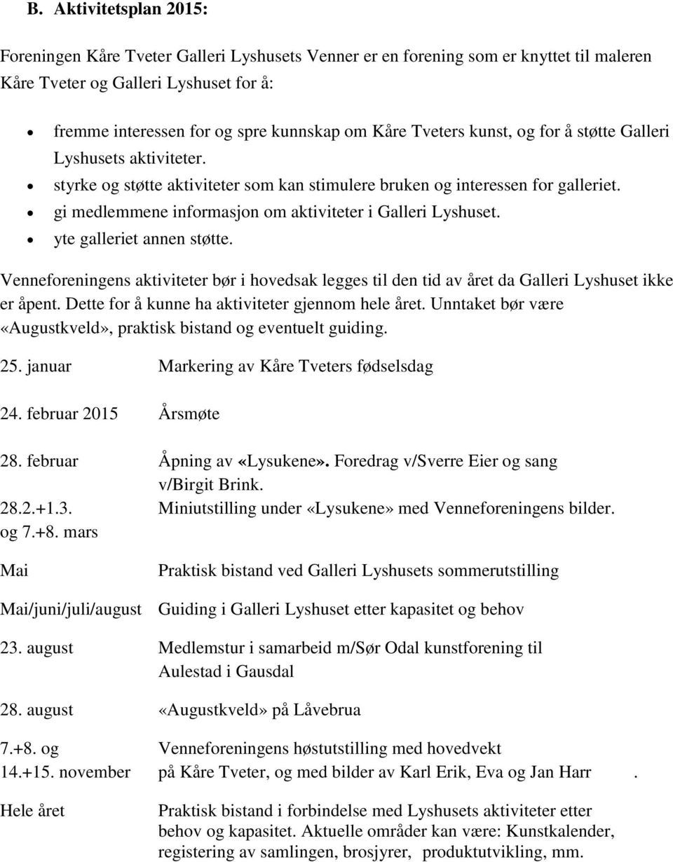 gi medlemmene informasjon om aktiviteter i Galleri Lyshuset. yte galleriet annen støtte. Venneforeningens aktiviteter bør i hovedsak legges til den tid av året da Galleri Lyshuset ikke er åpent.