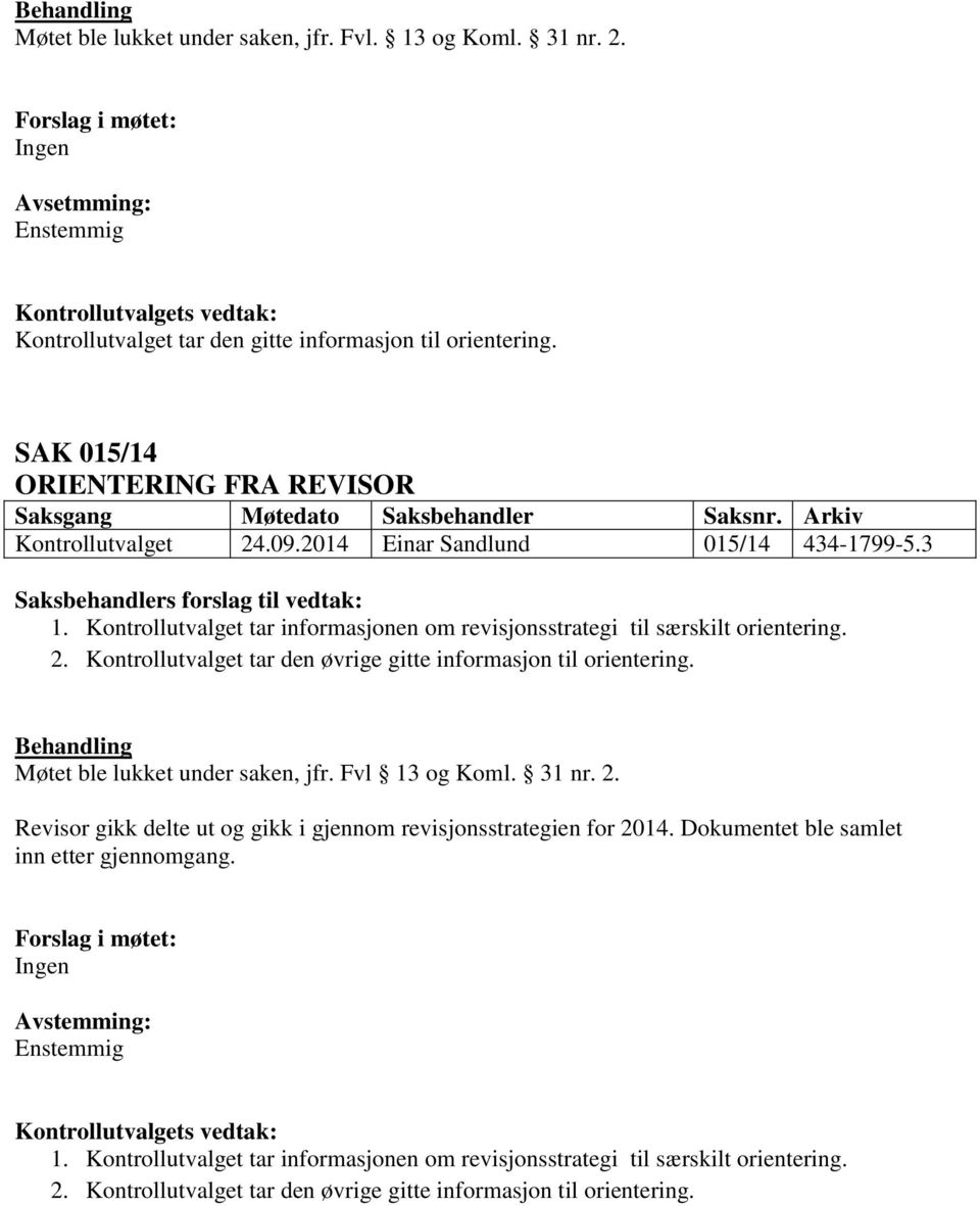 Kontrollutvalget tar den øvrige gitte informasjon til orientering. Møtet ble lukket under saken, jfr. Fvl 13 og Koml. 31 nr. 2.