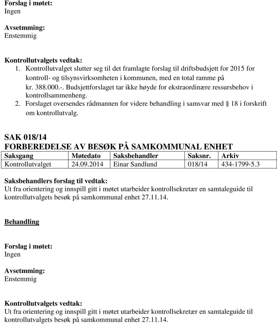 2014 Einar Sandlund 018/14 434-1799-5.3 Ut fra orientering og innspill gitt i møtet utarbeider kontrollsekretær en samtaleguide til kontrollutvalgets besøk på samkommunal enhet 27.11.14. Ut fra