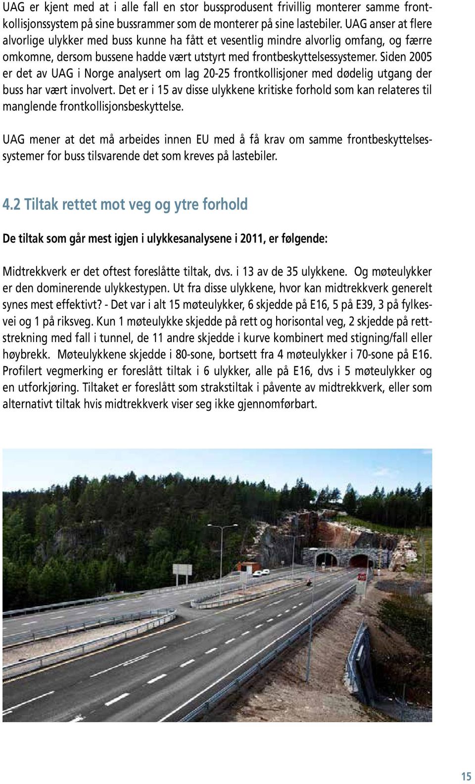 Siden 2005 er det av UAG i Norge analysert om lag 20-25 frontkollisjoner med dødelig utgang der buss har vært involvert.