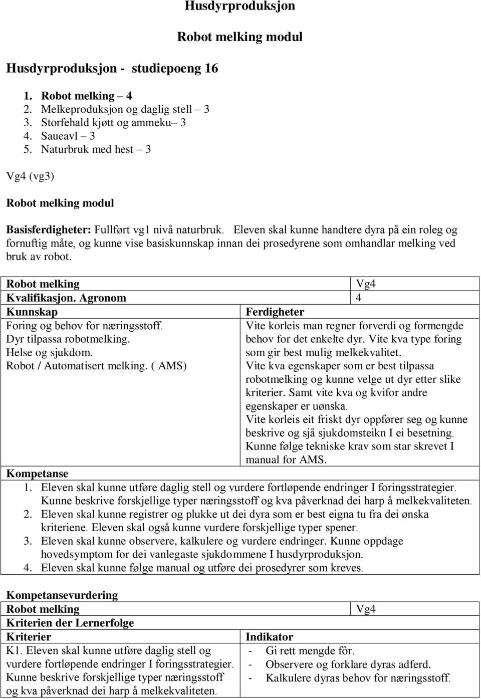 Eleven skal kunne handtere dyra på ein roleg og fornuftig måte, og kunne vise basiskunnskap innan dei prosedyrene som omhandlar melking ved bruk av robot. Robot melking Kvalifikasjon.