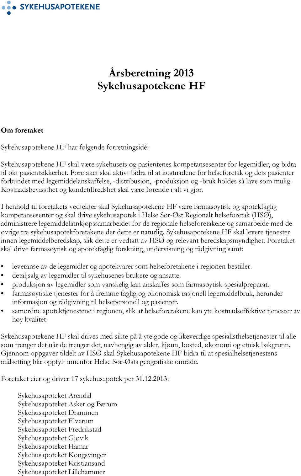 Foretaket skal aktivt bidra til at kostnadene for helseforetak og dets pasienter forbundet med legemiddelanskaffelse, -distribusjon, -produksjon og -bruk holdes så lave som mulig.