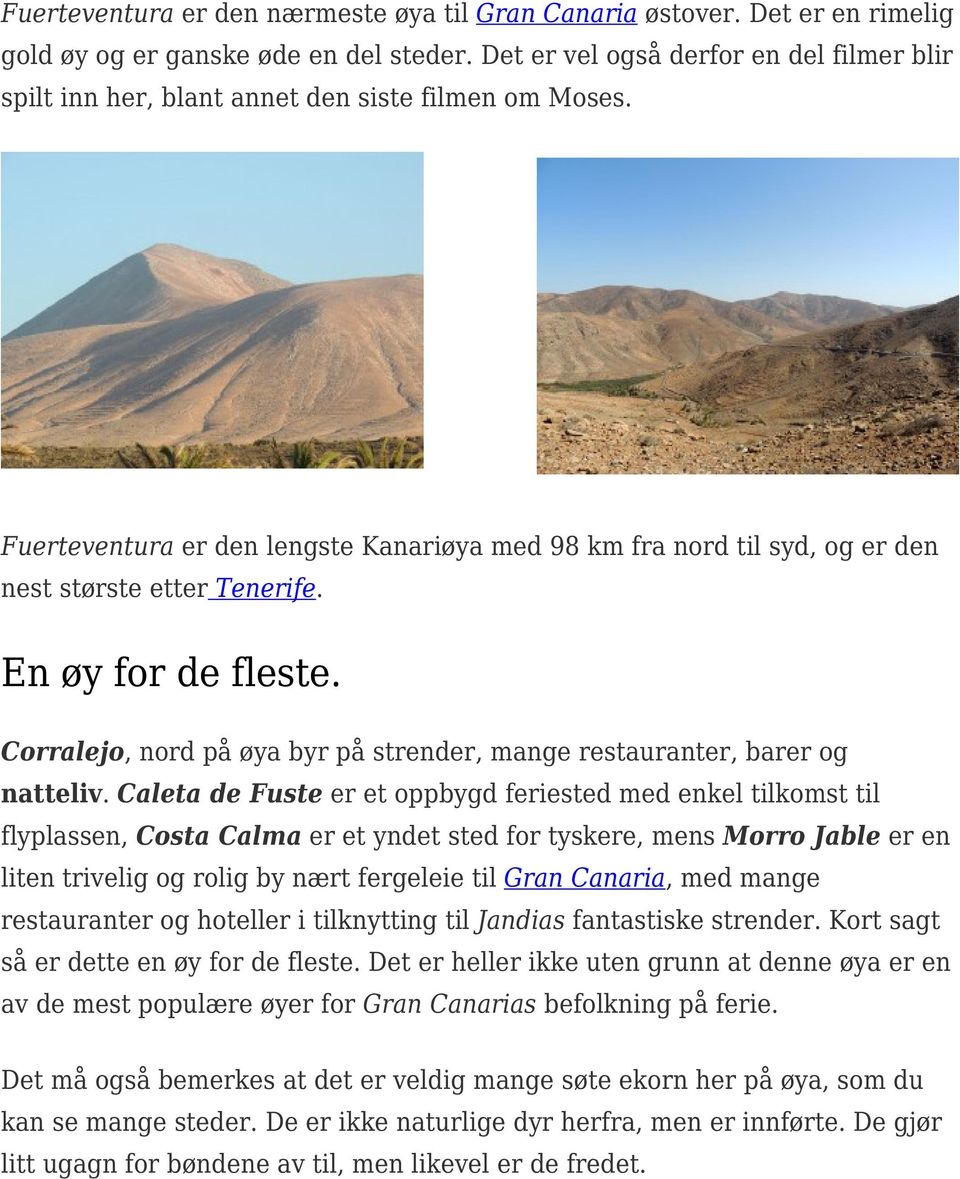 Fuerteventura er den lengste Kanariøya med 98 km fra nord til syd, og er den nest største etter Tenerife. En øy for de fleste.