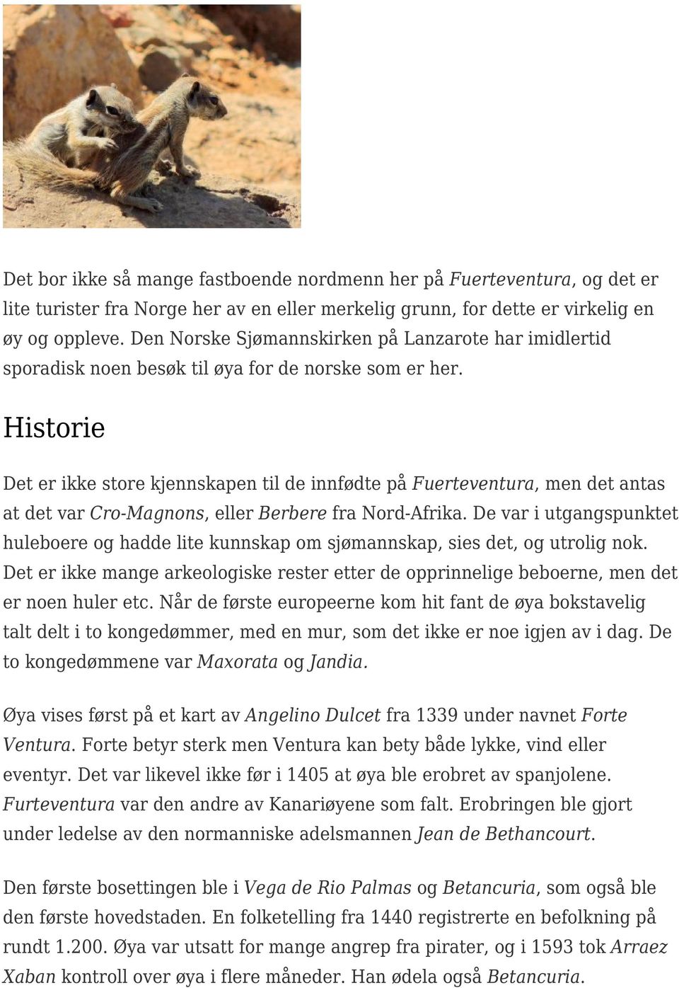 Historie Det er ikke store kjennskapen til de innfødte på Fuerteventura, men det antas at det var Cro-Magnons, eller Berbere fra Nord-Afrika.