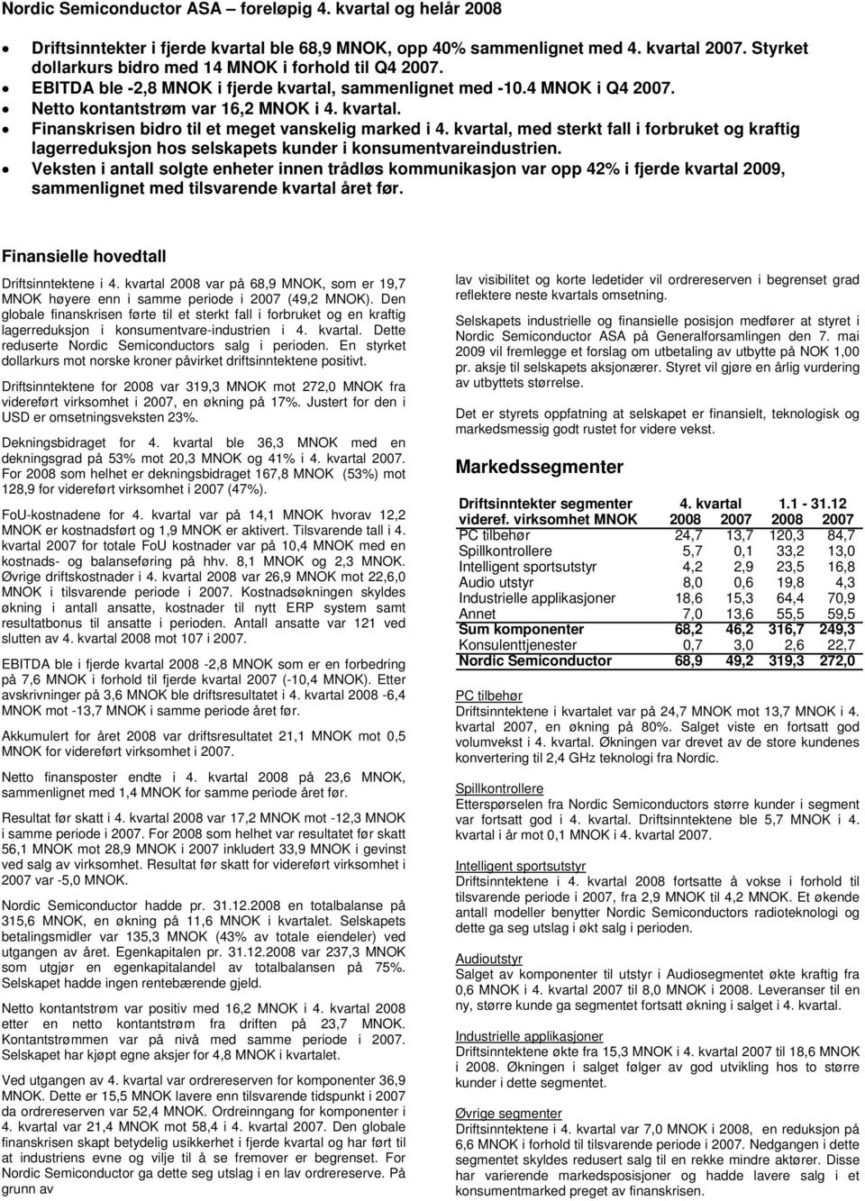 kvartal, med sterkt fall i forbruket og kraftig lagerreduksjon hos selskapets kunder i konsumentvareindustrien.