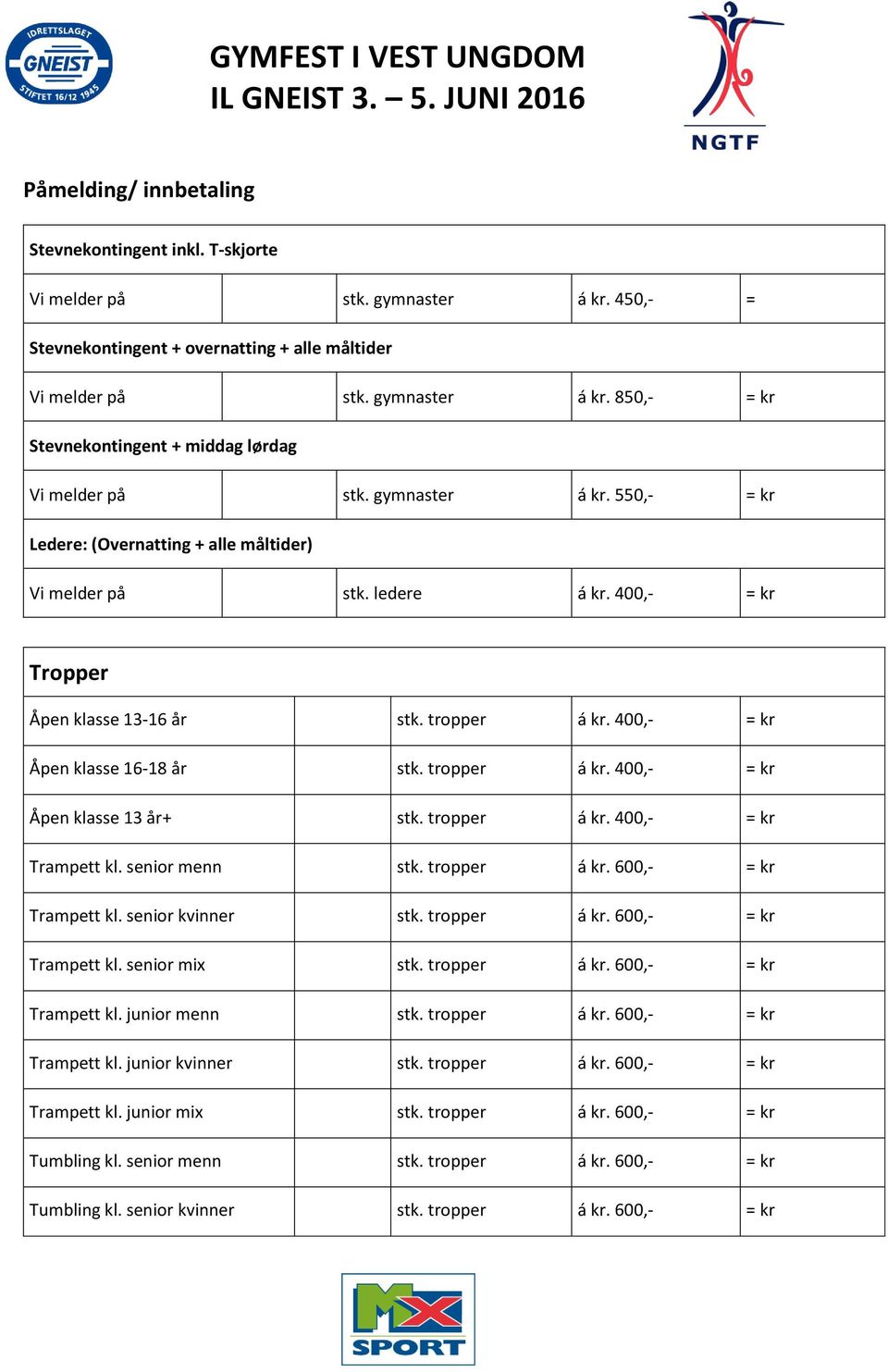 tropper á kr. 400,- = kr Åpen klasse 13 år+ stk. tropper á kr. 400,- = kr Trampett kl. senior menn stk. tropper á kr. 600,- = kr Trampett kl. senior kvinner stk. tropper á kr. 600,- = kr Trampett kl. senior mix stk.