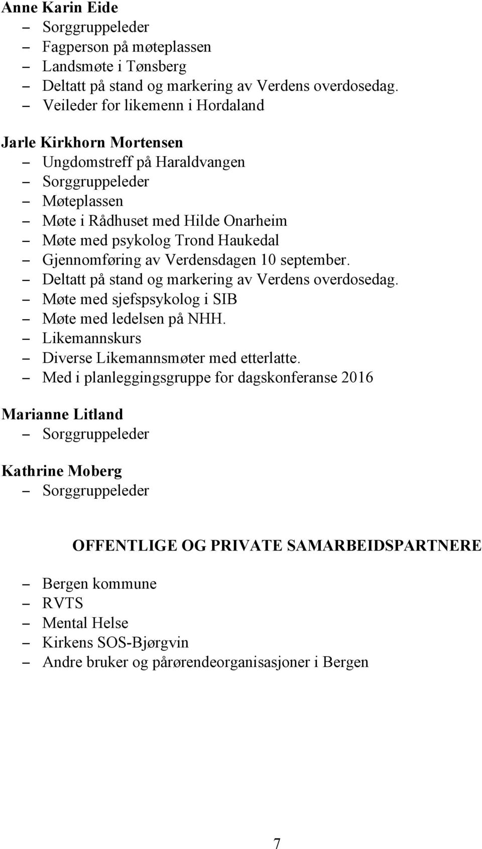 Gjennomføring av Verdensdagen 10 september. Deltatt på stand og markering av Verdens overdosedag. Møte med sjefspsykolog i SIB Møte med ledelsen på NHH.